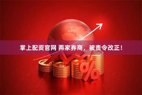 掌上配资官网 两家券商，被责令改正！